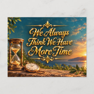 We Always Think We Have More Time Inspirational Postcard