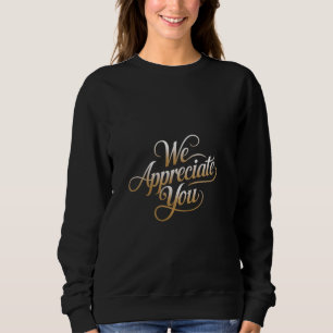 We Appreciate You Appreciation Gift for Employees Sweatshirt