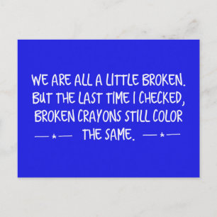 WE ARE ALL A LITTLE BROKEN CRAYONS STILL WRITE COL POSTCARD