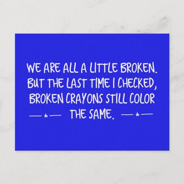 WE ARE ALL A LITTLE BROKEN CRAYONS STILL WRITE COL POSTCARD (Front)