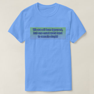 We are all born ignorant Basic Dark T-Shirt