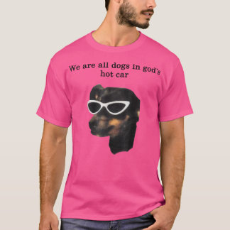 We Are All Dogs In Gods Hot Car Funny  T-Shirt