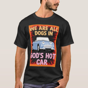 We Are All Dogs In Gods Hot Car  Meme Sarcastic Ir T-Shirt