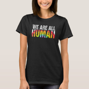 We Are All Human Pride Ally Rainbow Lgbt Gay Pride T-Shirt