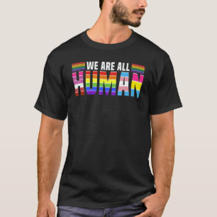 We Are All Human  Rainbow Love No War Lgbtq Vibe T-Shirt