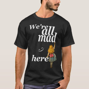 We Are All Mad Here - Alice In Wonderland T-Shirt
