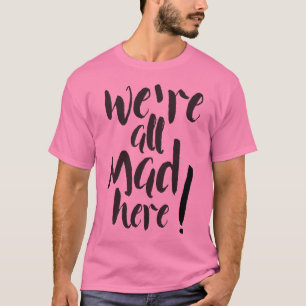 We are all mad here - black T-Shirt
