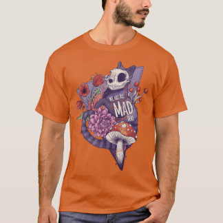 We are all mad here T-Shirt