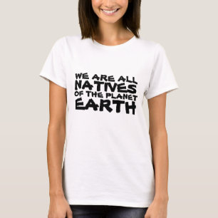 We are all natives of the planet Earth T-Shirt
