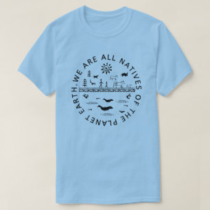 WE ARE ALL NATIVES OF THE PLANET EARTH. T-Shirt