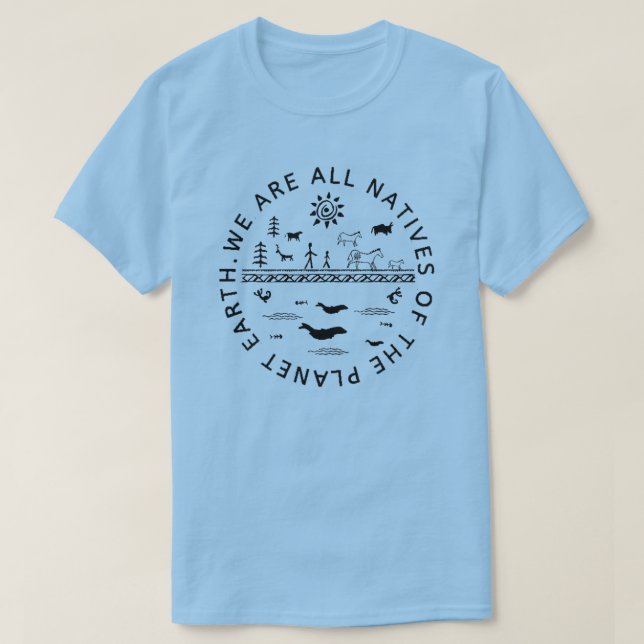WE ARE ALL NATIVES OF THE PLANET EARTH. T-Shirt (Design Front)