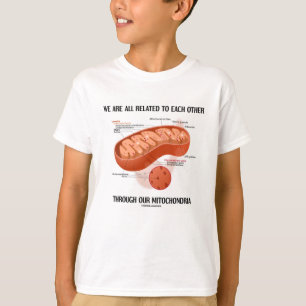 We Are All Related Each Other Through Mitochondria T-Shirt
