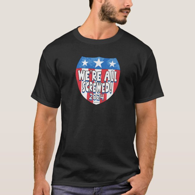 We Are All Screwed 2024   T-Shirt (Front)