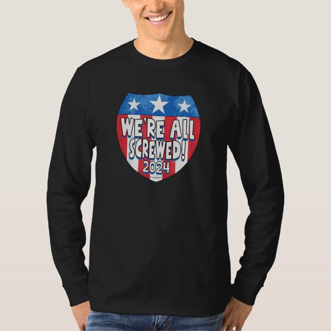 We Are All Screwed 2024 T-Shirt (Front)