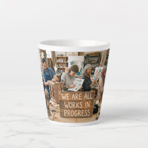We Are All Works in Progress Latte Mug