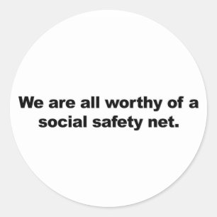 We are all worthy of a social safety net classic round sticker