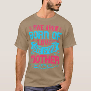 We are born of love Love is our mother boy T-Shirt