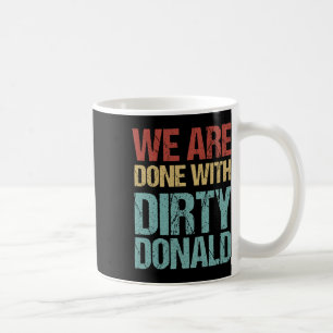 We Are Done With Dirty Donald Anti Trump Protest Coffee Mug