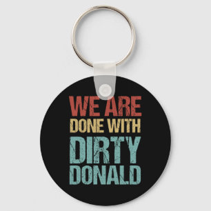 We Are Done With Dirty Donald Anti Trump Protest Key Ring