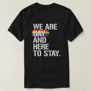 We are gay and here to stay T-Shirt