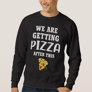 We are getting pizza  workout fitness sweatshirt