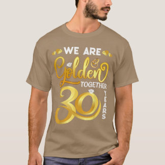 We Are Golden Together 30 Years 30th Wedding Anniv T-Shirt