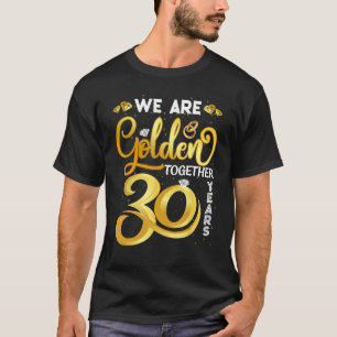We Are Golden Together 30 Years 30th Wedding Anniv T-Shirt