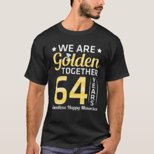 We Are Golden Together 64 Years Countless Happy Me T-Shirt