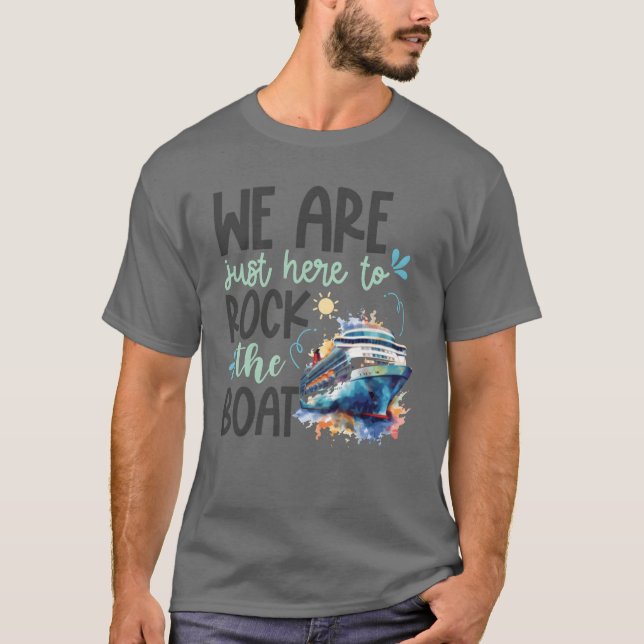 We are here to rock the boat cruise ship friends T-Shirt (Front)