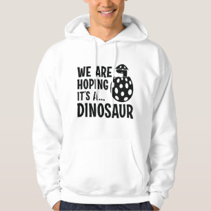 We Are Hoping It’s A Dinosaur Hoodie