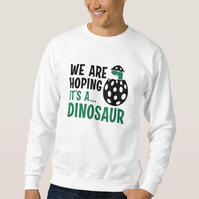We Are Hoping It’s A Dinosaur Sweatshirt (Front)