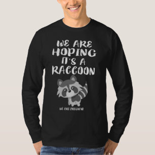 We Are Hoping It's A Racoon Pregnant Mum Funny Gi T-Shirt