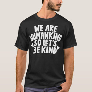 We Are Humankind So Lets Be Kind 1 T-Shirt
