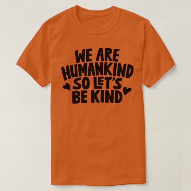 We Are Humankind So Lets Be Kind T-Shirt (Design Front)