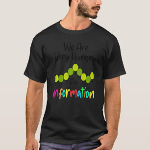 We Are Hungry Caterpillar For Information Back To T-Shirt