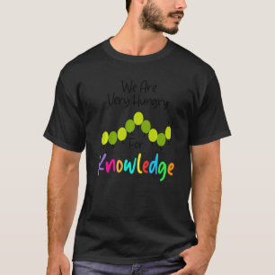 We Are Hungry For Knowledge Caterpillar Back To S T-Shirt
