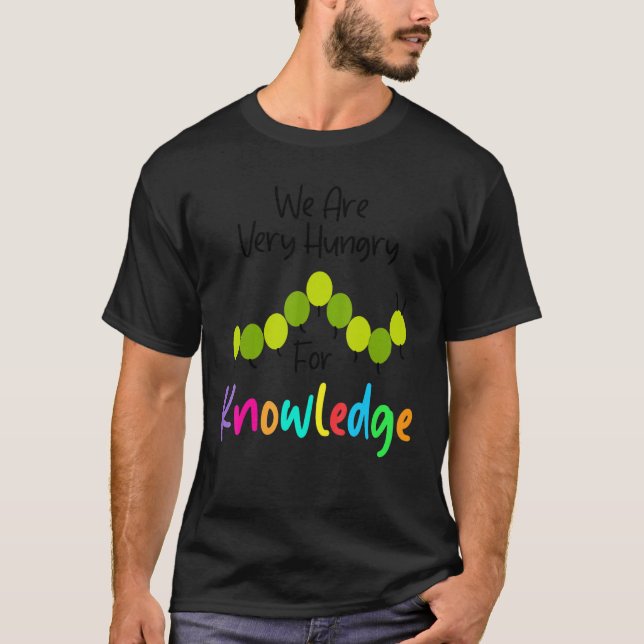 We Are Hungry For Knowledge   Caterpillar Back To  T-Shirt (Front)