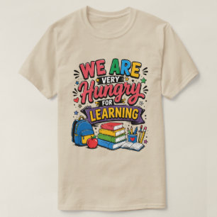 We Are Hungry For Learning T-Shirt