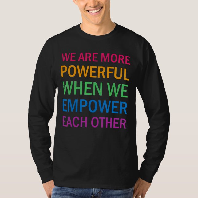 We Are More Powerful When We Empower Each Other T-Shirt (Front)
