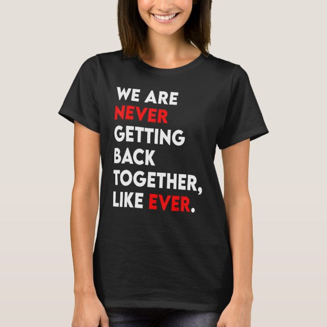 We Are Never Getting Back Together Like Ever Retro T-Shirt (Front)