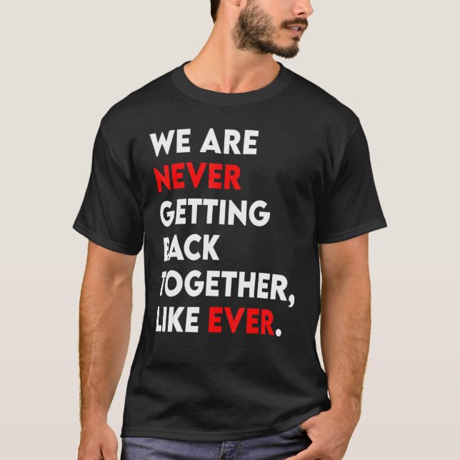 We Are Never Getting Back Together Like Ever Retro T-Shirt (Front)