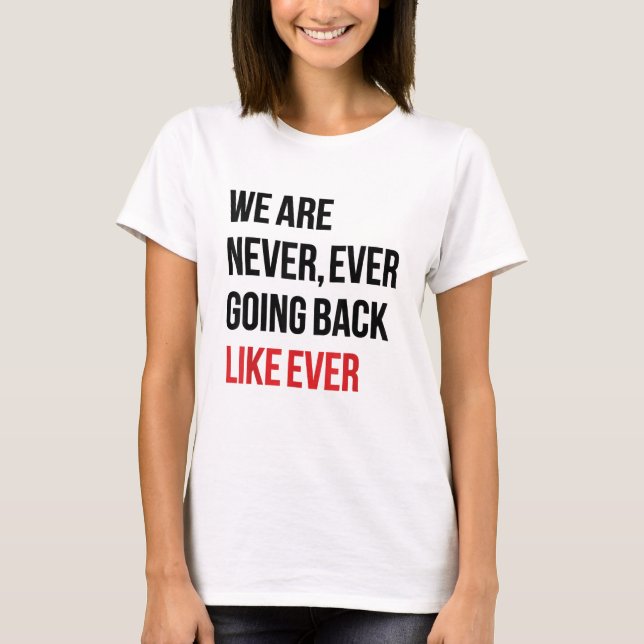 We Are Never Going Back Like Ever - Kamala Harris T-Shirt (Front)