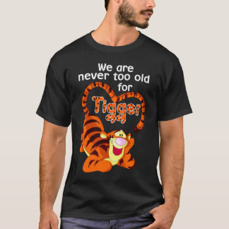 We-Are-Never-Too-Old-For-Tigger  T-Shirt