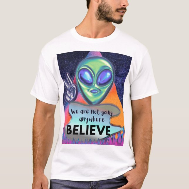 we are not going anywhere, belive T-Shirt (Front)