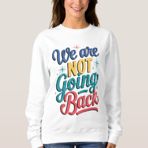 We Are Not Going Back Election 2024 Sweatshirt