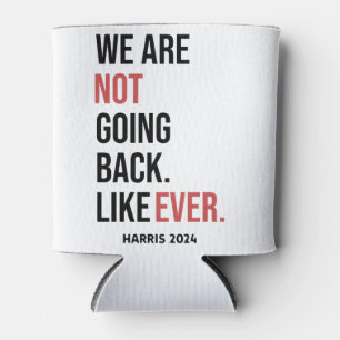 We are not going back ever, vote for Harris Can Cooler