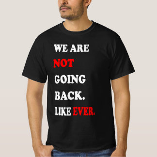 We Are Not Going Back Like Ever T-Shirt