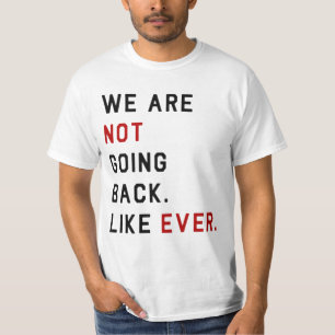 WE ARE NOT GOING BACK. LIKE EVER.  T-Shirt
