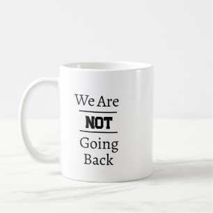 "We Are NOT Going Back" Phrase Coffee Mug