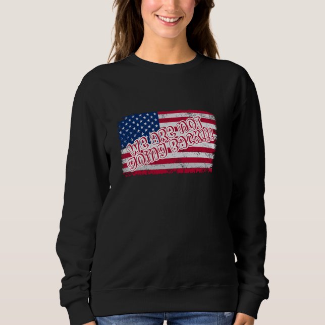 We Are Not Going Back USA Flag Historic Speech Sweatshirt (Front)